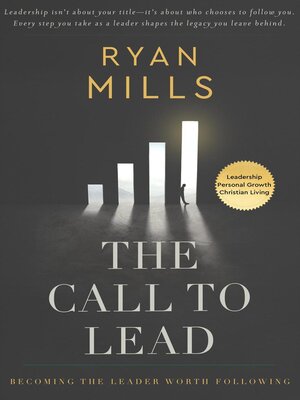 cover image of The Call to Lead—Becoming the Leader Worth Following